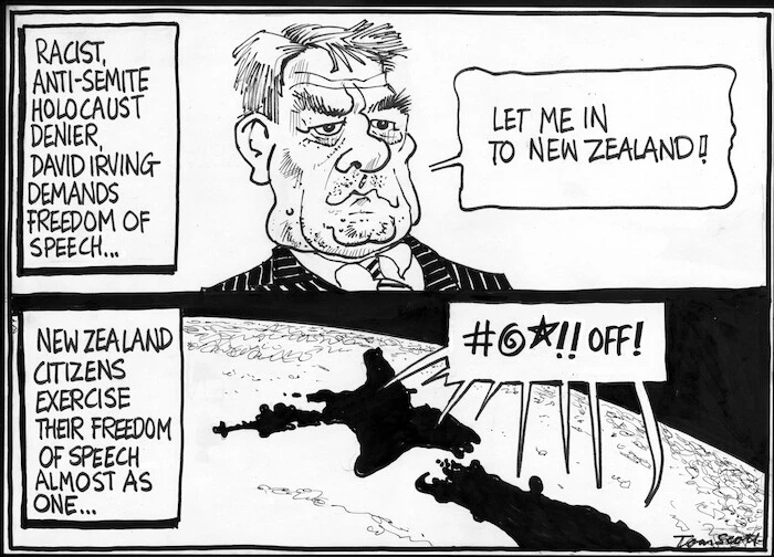 Scott, Thomas 1947- :Racist, anti-semite Holocaust denier, David Irving demands freedom of speech...'Let me in to New Zealand!'. New Zealand citizens exercise their freedom of speech almost as one...'#@*% off!' The Dominion Post, 12 August 2004.