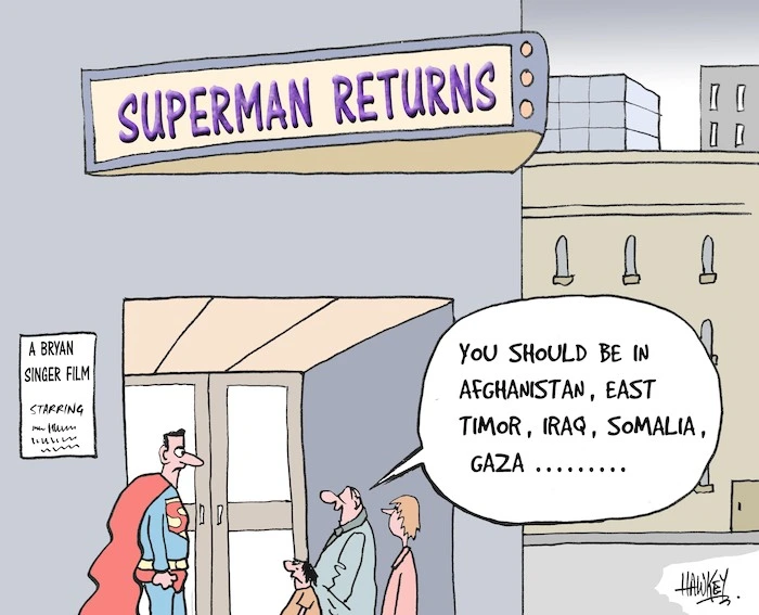 Superman returns. "You should be in Afghanistan, East Timor, Iraq, Somalia, Gaza......" 30 June, 2006.